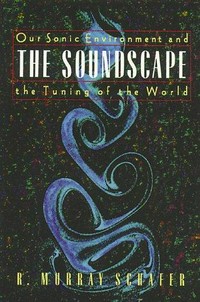 The soundscape : our sonic environment and the tuning of the world /