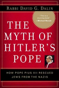 The myth of Hitler's Pope : how Pope Pius XII rescued Jews from the Nazis /