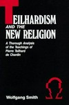 Teilhardism and the new religion : a thorough analysis of the teachings of Pierre Teilhard de Chardin /