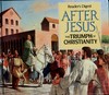 After Jesus : the triumph of Christianity.