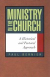 Ministry in the Church : a historical and pastoral approach /