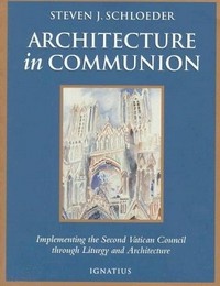 Architecture in communion : implementing the Second Vatican Council through liturgy and architecture /