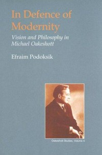In defence of modernity : vision and philosophy in Michael Oakeshott /