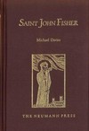 Saint John Fisher : the martyrdom of John Fisher, bishop, during the reign of King Henry VIII /