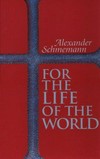 For the life of the world : sacraments and orthodoxy /