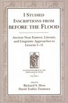 I studied inscriptions from before the flood : ancient Near Eastern, literary and linguistic approaches to Genesis 1-11 /