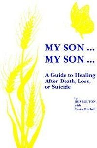 My son... my son... : a guide to healing after death, loss or suicide /