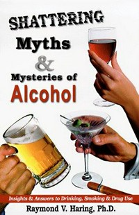Shattering myths & mysteries of alcohol : insights & answers to drinking, smoking and drug use /