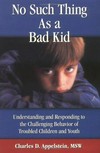 No such thing as a bad kid : understanding and responding to the challenging behavior of troubled children and youth /