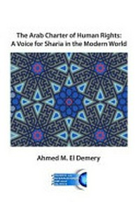 The Arab charter of human rights : a voice for Sharia in the modern world /