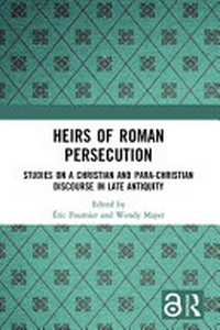 Heirs of Roman persecution : studies on a christian and para-christian discourse in late antiquity /