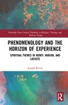 Phenomenology and the horizon of experience : spiritual themes in Henry, Marion, and Lacoste /