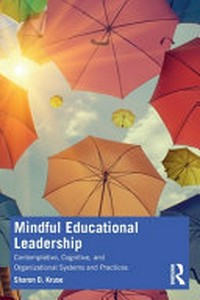 Mindful educational leadership : contemplative, cognitive, and organizational systems and practices /