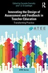 Innovating assessment and feedback design in teacher education : transforming practice /