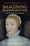 Imagining Shakespeare's wife : the afterlife of Anne Hathaway /