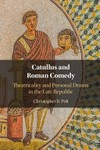 Catullus and roman comedy : theatricality and personal drama in the late republic /