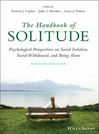 The handbook of solitude : psychological perspectives on social isolation, social withdrawal, and being alone /