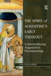 The spirit of Augustine's early theology : contextualizing Augustine's pneumatology /