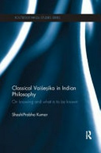 Classical Vaiśeṣika in Indian philosophy : on knowing and what is to be known /