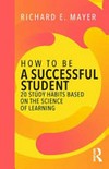How to be a successful student : 20 study habits based on the science of learning /