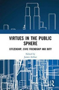 Virtues in the public sphere : citizenship, civic friendship and duty /