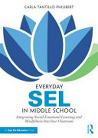 Everyday SEL in middle school : integrating social-emotional learning and mindfulness into your classroom /