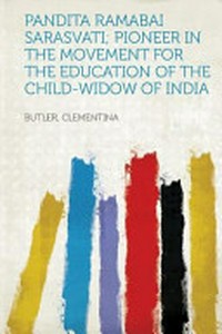 Pandita Ramabai Sarasvati : pioneer in the movement for the education of the child-widow of India /