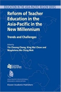 Reform of teacher education in the Asia-Pacific in the new millennium : trends and challenges /