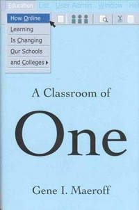 A classroom of one : how online learning is changing our schools and colleges /
