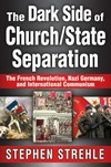 The dark side of Church/State separation : the French Revolution, Nazi Germany, and international communism /
