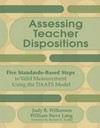 Assessing teacher dispositions : five standards-based steps to valid measurement using the DAATS model /