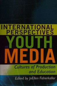 International perspectives on youth media : cultures of production and education /