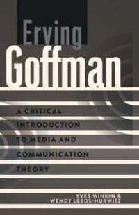 Erving Goffman : a critical introduction to media and communication theory /