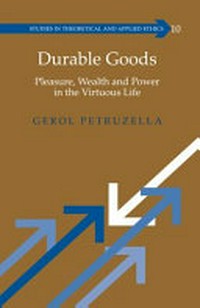 Durable goods : pleasure, wealth and power in the virtuous life /