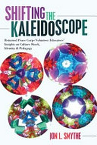 Shifting the kaleidoscope : returned peace corps volunteer educators' insights on culture shock, identity & pedagogy /