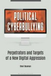 Political cyberbullying : perpetrators and targets of a new digital aggression /