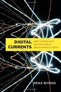 Digital currents : how technology and the public are shaping TV news /