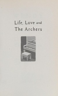Life, love and the Archers : recollections, reviews and other prose /