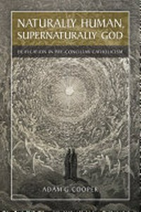 Naturally human, supernaturally God : deification in pre-conciliar Catholicism /