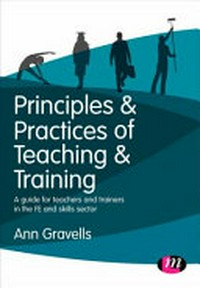 Principles & practices of teaching & training : a guide for teachers and trainers in the FE and skills sector /