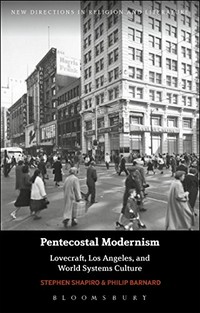 Pentecostal modernism : Lovecraft, Los Angeles, and world-systems culture /