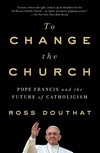 To change the Church : Pope Francis and the future of Catholicism /
