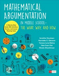 Mathematical argumentation in middle school-the what, why, and how : a step-by-step guide with activities, games, and lesson planning tools /