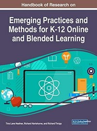 Handbook of research on emerging practices and methods for K-12 online and blended learning /