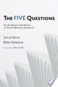 The five questions : an academic handbook in youth ministry research /