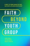 Faith beyond youth group : five ways to form character and cultivate lifelong discipleship /
