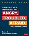 How to deal with parents who are angry, troubled, afraid, or just seem crazy : teachers′ guide /