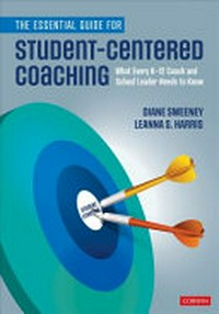 The essential guide for student-centered coaching : what every K-12 coach and school leader needs to know /