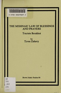The Mishnaic law of blessings and prayers : tractate Berakhot /