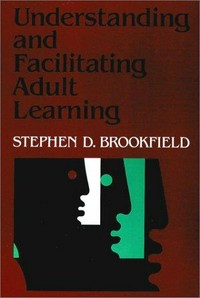 Understanding and facilitating adult learning : a comprehensive analysis of principles and effective practices /